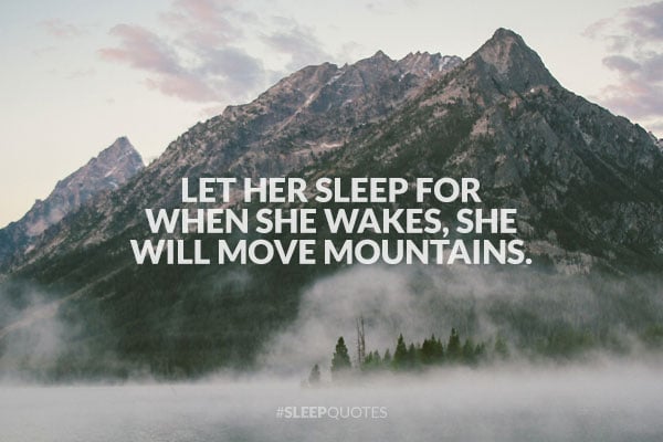 Let her sleep for when she wakes, she will move mountains.