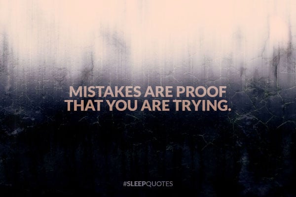Mistakes are proof that you are trying.