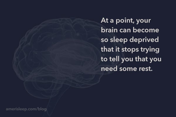 At a point, your brain can become so sleep deprived that it stops trying to tell you that you need some rest.